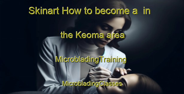 Skinart How to become a  in the Keoma area | #MicrobladingTraining #MicrobladingClasses #SkinartTraining-Canada