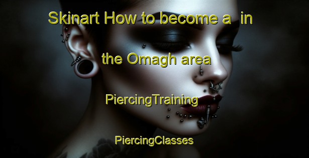 Skinart How to become a  in the Omagh area | #PiercingTraining #PiercingClasses #SkinartTraining-Canada