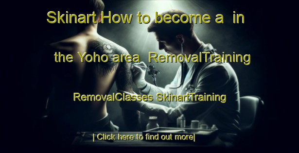 Skinart How to become a  in the Yoho area | #RemovalTraining #RemovalClasses #SkinartTraining-Canada