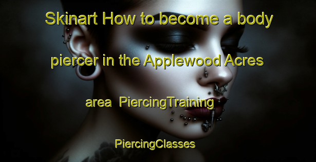 Skinart How to become a body piercer in the Applewood Acres area | PiercingTraining | PiercingClasses | SkinartTraining-Canada