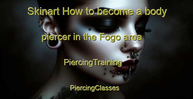 Skinart How to become a body piercer in the Fogo area | PiercingTraining | PiercingClasses | SkinartTraining-Canada