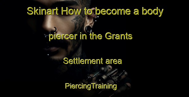 Skinart How to become a body piercer in the Grants Settlement area | PiercingTraining | PiercingClasses | SkinartTraining-Canada