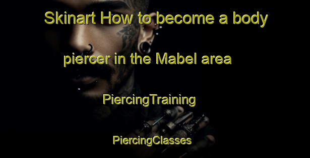 Skinart How to become a body piercer in the Mabel area | PiercingTraining | PiercingClasses | SkinartTraining-Canada