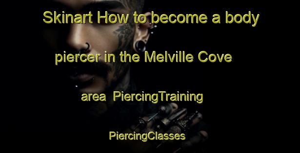 Skinart How to become a body piercer in the Melville Cove area | PiercingTraining | PiercingClasses | SkinartTraining-Canada