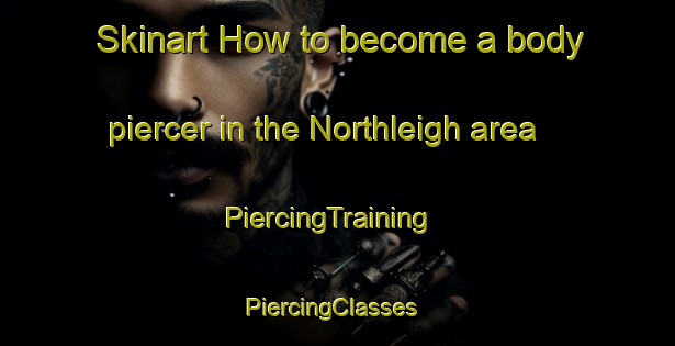 Skinart How to become a body piercer in the Northleigh area | PiercingTraining | PiercingClasses | SkinartTraining-Canada
