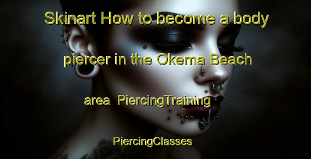 Skinart How to become a body piercer in the Okema Beach area | PiercingTraining | PiercingClasses | SkinartTraining-Canada