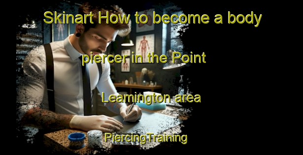 Skinart How to become a body piercer in the Point Leamington area | PiercingTraining | PiercingClasses | SkinartTraining-Canada