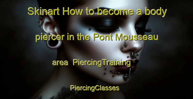 Skinart How to become a body piercer in the Pont Mousseau area | PiercingTraining | PiercingClasses | SkinartTraining-Canada