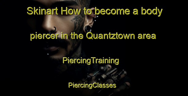 Skinart How to become a body piercer in the Quantztown area | PiercingTraining | PiercingClasses | SkinartTraining-Canada
