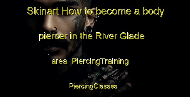 Skinart How to become a body piercer in the River Glade area | PiercingTraining | PiercingClasses | SkinartTraining-Canada