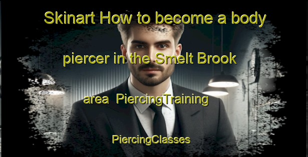 Skinart How to become a body piercer in the Smelt Brook area | PiercingTraining | PiercingClasses | SkinartTraining-Canada