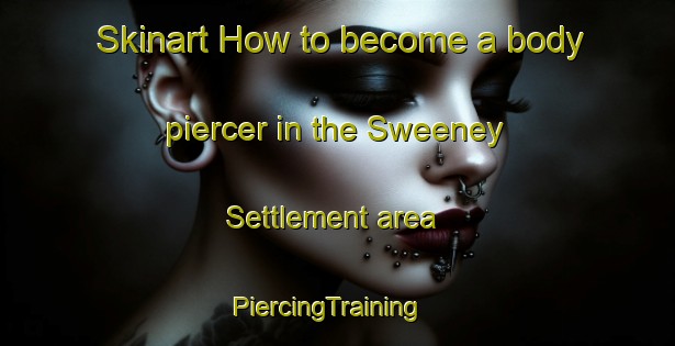 Skinart How to become a body piercer in the Sweeney Settlement area | PiercingTraining | PiercingClasses | SkinartTraining-Canada