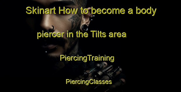 Skinart How to become a body piercer in the Tilts area | PiercingTraining | PiercingClasses | SkinartTraining-Canada