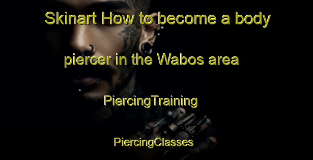 Skinart How to become a body piercer in the Wabos area | PiercingTraining | PiercingClasses | SkinartTraining-Canada
