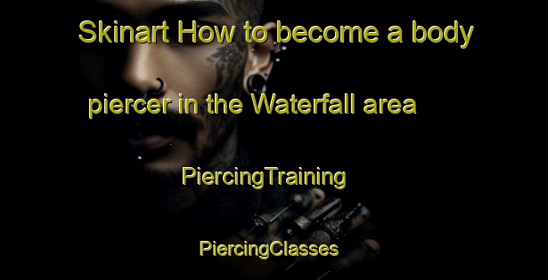 Skinart How to become a body piercer in the Waterfall area | PiercingTraining | PiercingClasses | SkinartTraining-Canada