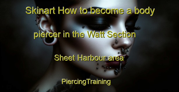 Skinart How to become a body piercer in the Watt Section Sheet Harbour area | PiercingTraining | PiercingClasses | SkinartTraining-Canada
