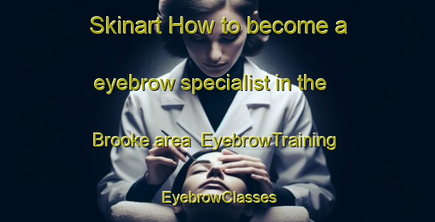 Skinart How to become a eyebrow specialist in the Brooke area | EyebrowTraining | EyebrowClasses | SkinartTraining-Canada