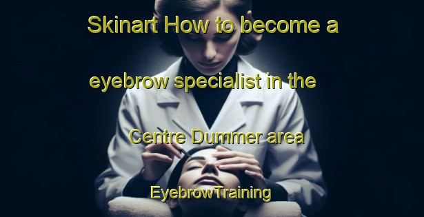 Skinart How to become a eyebrow specialist in the Centre Dummer area | EyebrowTraining | EyebrowClasses | SkinartTraining-Canada