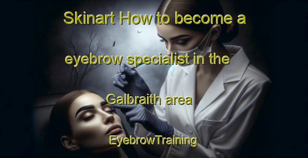 Skinart How to become a eyebrow specialist in the Galbraith area | EyebrowTraining | EyebrowClasses | SkinartTraining-Canada