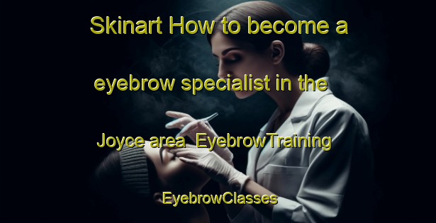 Skinart How to become a eyebrow specialist in the Joyce area | EyebrowTraining | EyebrowClasses | SkinartTraining-Canada