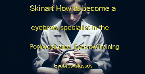 Skinart How to become a eyebrow specialist in the Pockwock area | EyebrowTraining | EyebrowClasses | SkinartTraining-Canada