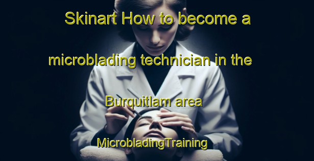 Skinart How to become a microblading technician in the Burquitlam area | MicrobladingTraining | MicrobladingClasses | SkinartTraining-Canada