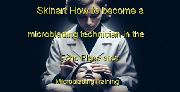 Skinart How to become a microblading technician in the Echo Place area | MicrobladingTraining | MicrobladingClasses | SkinartTraining-Canada