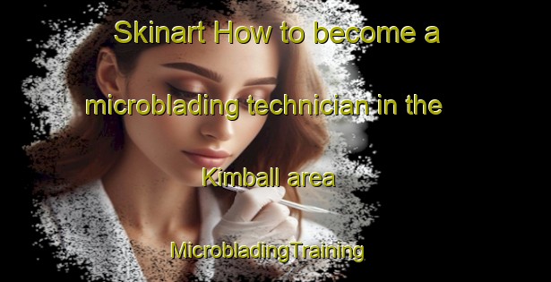 Skinart How to become a microblading technician in the Kimball area | MicrobladingTraining | MicrobladingClasses | SkinartTraining-Canada