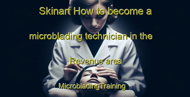 Skinart How to become a microblading technician in the Revenue area | MicrobladingTraining | MicrobladingClasses | SkinartTraining-Canada