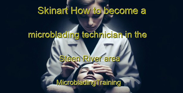 Skinart How to become a microblading technician in the Steen River area | MicrobladingTraining | MicrobladingClasses | SkinartTraining-Canada