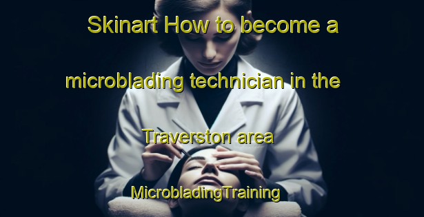 Skinart How to become a microblading technician in the Traverston area | MicrobladingTraining | MicrobladingClasses | SkinartTraining-Canada