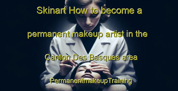 Skinart How to become a permanent makeup artist in the Canton Des Basques area | PermanentmakeupTraining | PermanentmakeupClasses | SkinartTraining-Canada