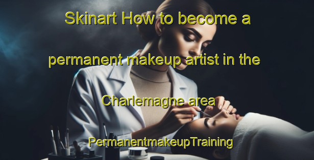 Skinart How to become a permanent makeup artist in the Charlemagne area | PermanentmakeupTraining | PermanentmakeupClasses | SkinartTraining-Canada