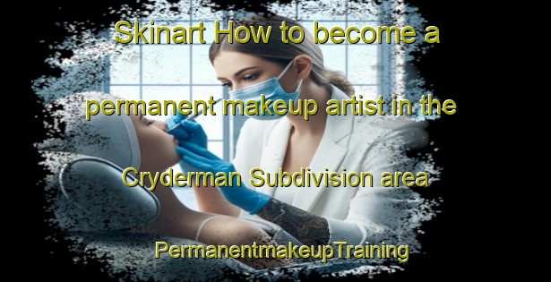 Skinart How to become a permanent makeup artist in the Cryderman Subdivision area | PermanentmakeupTraining | PermanentmakeupClasses | SkinartTraining-Canada