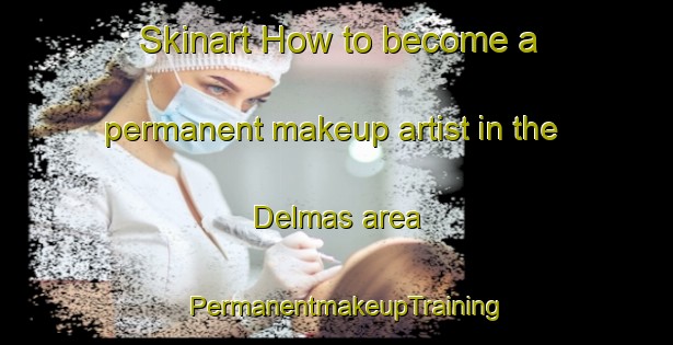 Skinart How to become a permanent makeup artist in the Delmas area | PermanentmakeupTraining | PermanentmakeupClasses | SkinartTraining-Canada