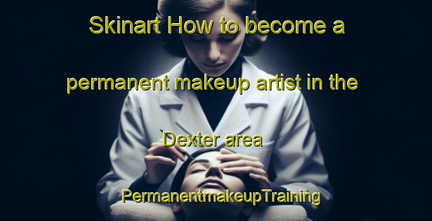Skinart How to become a permanent makeup artist in the Dexter area | PermanentmakeupTraining | PermanentmakeupClasses | SkinartTraining-Canada