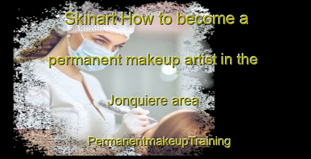 Skinart How to become a permanent makeup artist in the Jonquiere area | PermanentmakeupTraining | PermanentmakeupClasses | SkinartTraining-Canada