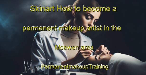 Skinart How to become a permanent makeup artist in the Mcewen area | PermanentmakeupTraining | PermanentmakeupClasses | SkinartTraining-Canada