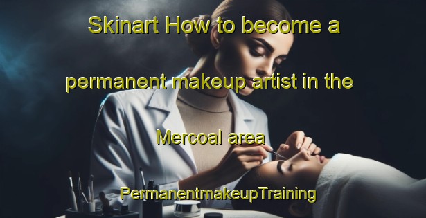 Skinart How to become a permanent makeup artist in the Mercoal area | PermanentmakeupTraining | PermanentmakeupClasses | SkinartTraining-Canada
