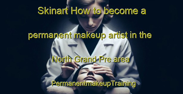 Skinart How to become a permanent makeup artist in the North Grand Pre area | PermanentmakeupTraining | PermanentmakeupClasses | SkinartTraining-Canada