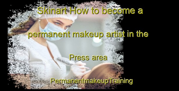 Skinart How to become a permanent makeup artist in the Press area | PermanentmakeupTraining | PermanentmakeupClasses | SkinartTraining-Canada