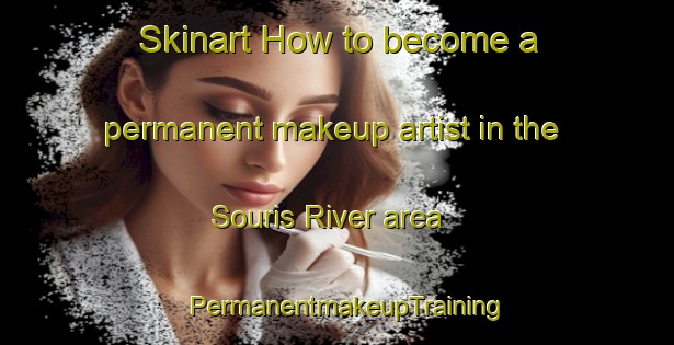 Skinart How to become a permanent makeup artist in the Souris River area | PermanentmakeupTraining | PermanentmakeupClasses | SkinartTraining-Canada