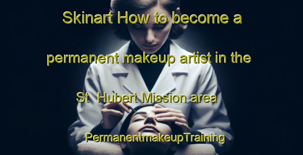 Skinart How to become a permanent makeup artist in the St  Hubert Mission area | PermanentmakeupTraining | PermanentmakeupClasses | SkinartTraining-Canada