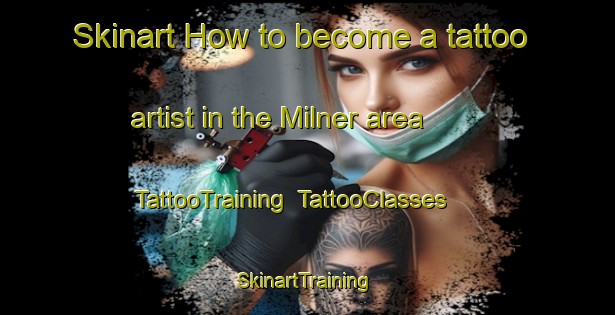 Skinart How to become a tattoo artist in the Milner area | TattooTraining | TattooClasses | SkinartTraining-Canada