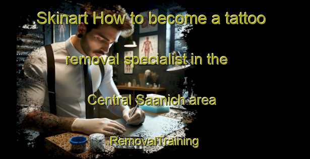 Skinart How to become a tattoo removal specialist in the Central Saanich area | RemovalTraining | RemovalClasses | SkinartTraining-Canada