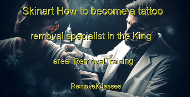 Skinart How to become a tattoo removal specialist in the King area | RemovalTraining | RemovalClasses | SkinartTraining-Canada