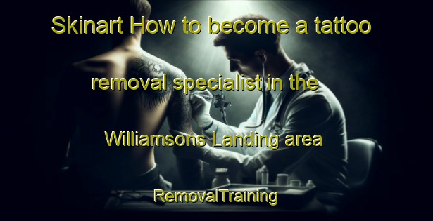 Skinart How to become a tattoo removal specialist in the Williamsons Landing area | RemovalTraining | RemovalClasses | SkinartTraining-Canada