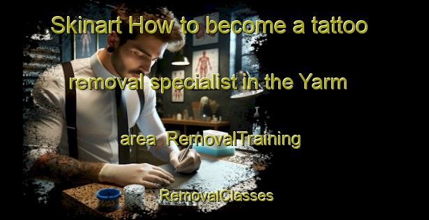 Skinart How to become a tattoo removal specialist in the Yarm area | RemovalTraining | RemovalClasses | SkinartTraining-Canada