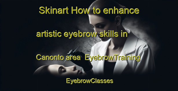 Skinart How to enhance artistic eyebrow skills in Canonto area | EyebrowTraining | EyebrowClasses | SkinartTraining-Canada