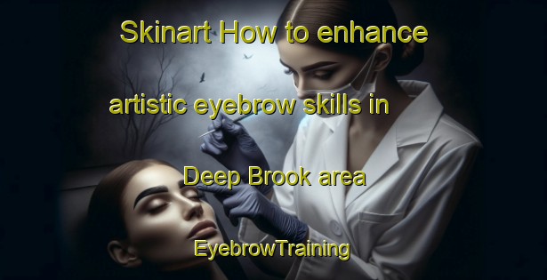 Skinart How to enhance artistic eyebrow skills in Deep Brook area | EyebrowTraining | EyebrowClasses | SkinartTraining-Canada